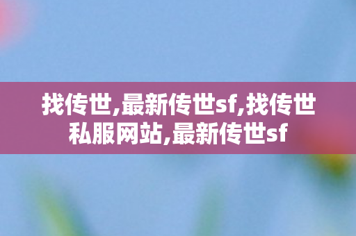 找传世,最新传世sf,找传世私服网站,最新传世sf