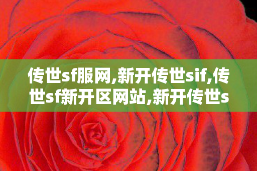 传世sf服网,新开传世sif,传世sf新开区网站,新开传世sif