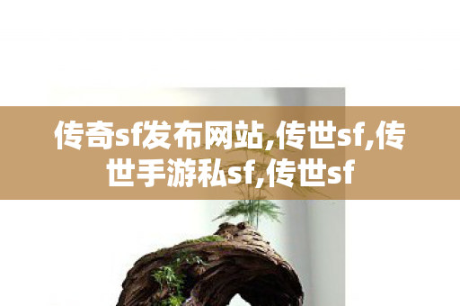 传奇sf发布网站,传世sf,传世手游私sf,传世sf