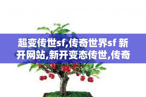 超变传世sf,传奇世界sf 新开网站,新开变态传世,传奇世界sf 新开网站