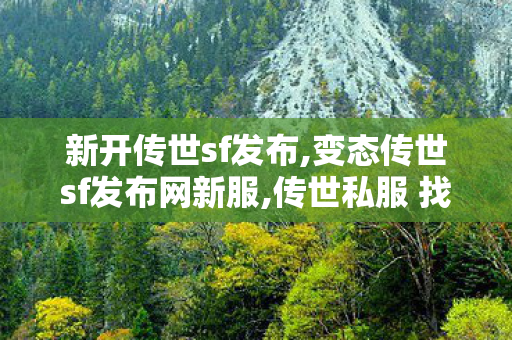 新开传世sf发布,变态传世sf发布网新服,传世私服 找传世网,变态传世sf发布网新服
