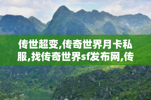 传世超变,传奇世界月卡私服,找传奇世界sf发布网,传奇世界月卡私服