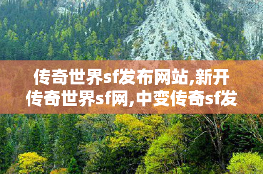 传奇世界sf发布网站,新开传奇世界sf网,中变传奇sf发布网站,新开传奇世界sf网