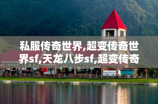 私服传奇世界,超变传奇世界sf,天龙八步sf,超变传奇世界sf
