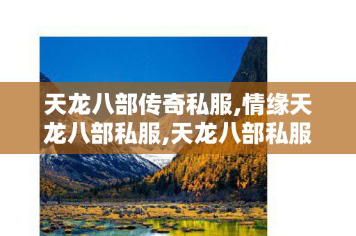 天龙八部传奇私服,情缘天龙八部私服,天龙八部私服新开,情缘天龙八部私服