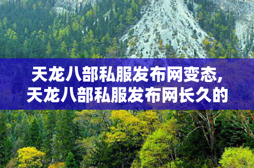 天龙八部私服发布网变态,天龙八部私服发布网长久的,天龙八部sf布网,天龙八部私服发布网长久的