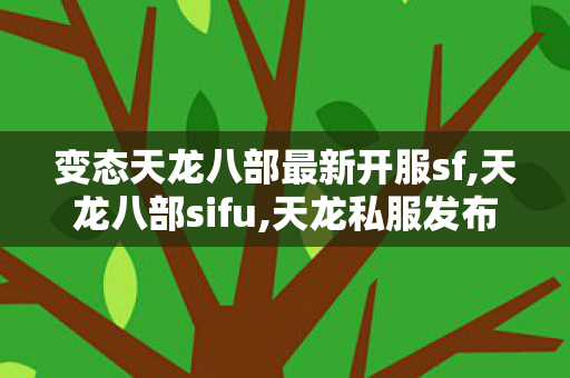 变态天龙八部最新开服sf,天龙八部sifu,天龙私服发布站,天龙八部sifu