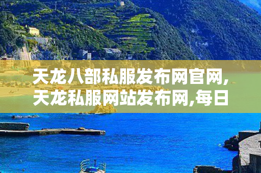 天龙八部私服发布网官网,天龙私服网站发布网,每日新开天龙sf,天龙私服网站发布网