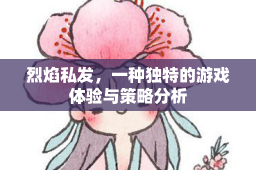 烈焰私发，一种独特的游戏体验与策略分析