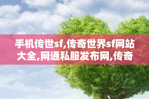 手机传世sf,传奇世界sf网站大全,网通私服发布网,传奇世界sf网站大全