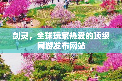 剑灵，全球玩家热爱的顶级网游发布网站