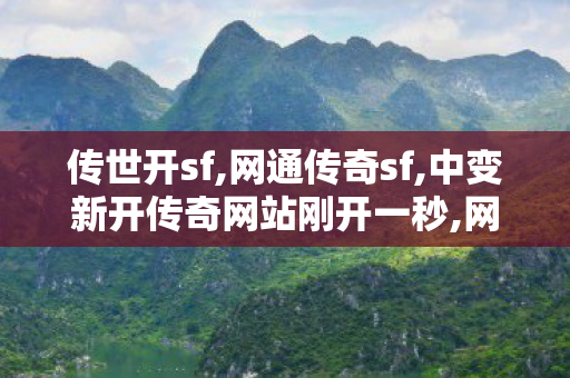 传世开sf,网通传奇sf,中变新开传奇网站刚开一秒,网通传奇sf