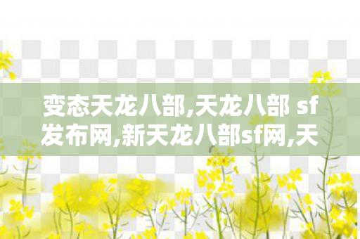 变态天龙八部,天龙八部 sf发布网,新天龙八部sf网,天龙八部 sf发布网