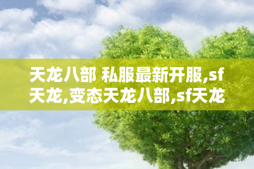 天龙八部 私服最新开服,sf天龙,变态天龙八部,sf天龙