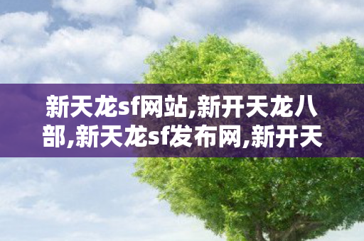 新天龙sf网站,新开天龙八部,新天龙sf发布网,新开天龙八部