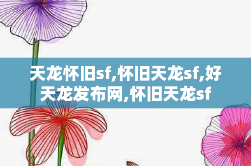天龙怀旧sf,怀旧天龙sf,好天龙发布网,怀旧天龙sf