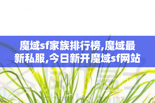 魔域sf家族排行榜,魔域最新私服,今日新开魔域sf网站,魔域最新私服