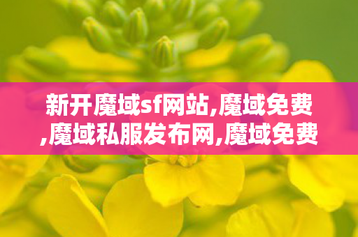 新开魔域sf网站,魔域免费,魔域私服发布网,魔域免费