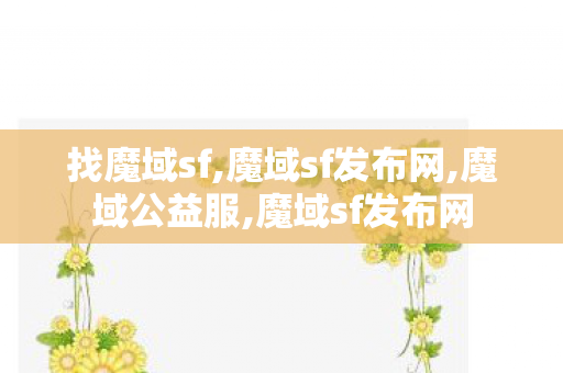 找魔域sf,魔域sf发布网,魔域公益服,魔域sf发布网