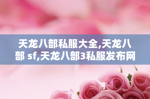 天龙八部私服大全,天龙八部 sf,天龙八部3私服发布网,天龙八部 sf
