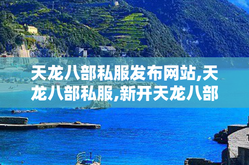 天龙八部私服发布网站,天龙八部私服,新开天龙八部sf发布网站,天龙八部私服