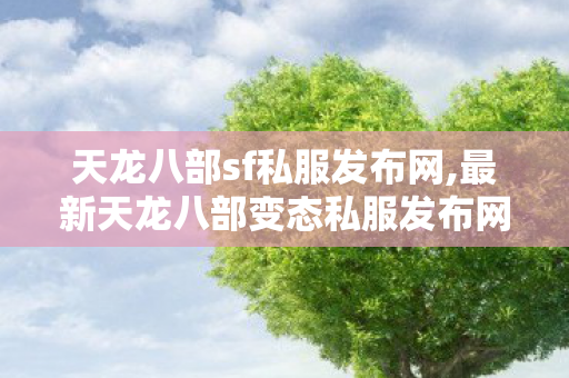 天龙八部sf私服发布网,最新天龙八部变态私服发布网,天龙八部私服发布网sf,最新天龙八部变态私服发布网