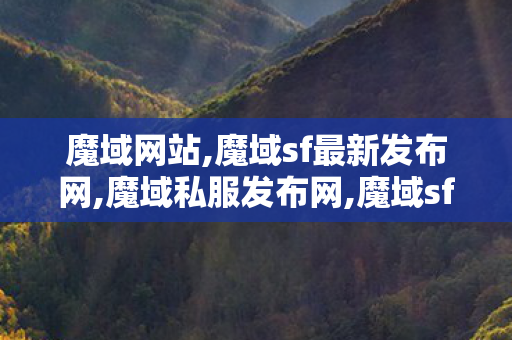 魔域网站,魔域sf最新发布网,魔域私服发布网,魔域sf最新发布网