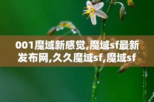 001魔域新感觉,魔域sf最新发布网,久久魔域sf,魔域sf最新发布网