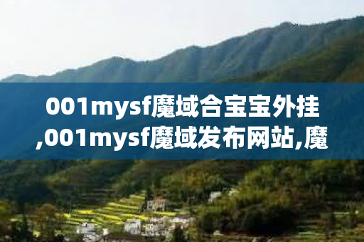 001mysf魔域合宝宝外挂,001mysf魔域发布网站,魔域sf网,001mysf魔域发布网站