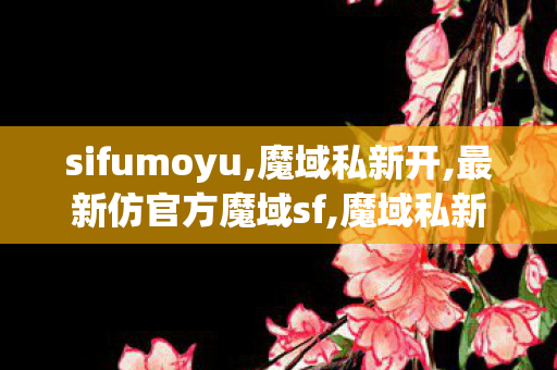 sifumoyu,魔域私新开,最新仿官方魔域sf,魔域私新开