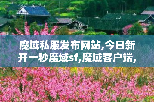 魔域私服发布网站,今日新开一秒魔域sf,魔域客户端,今日新开一秒魔域sf