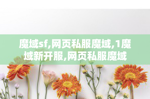 魔域sf,网页私服魔域,1魔域新开服,网页私服魔域