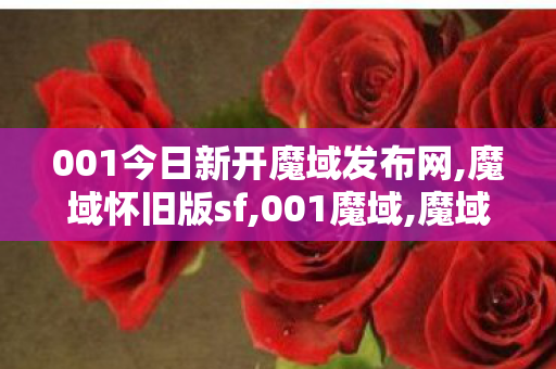 001今日新开魔域发布网,魔域怀旧版sf,001魔域,魔域怀旧版sf