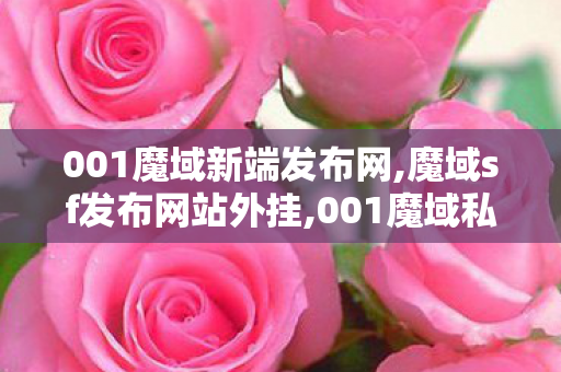 001魔域新端发布网,魔域sf发布网站外挂,001魔域私服发布网,魔域sf发布网站外挂