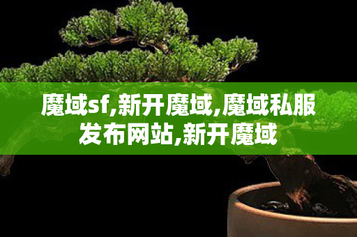 魔域sf,新开魔域,魔域私服发布网站,新开魔域