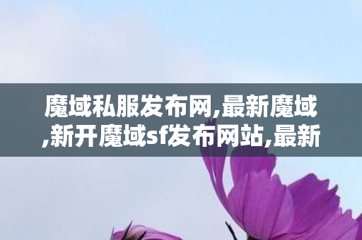 魔域私服发布网,最新魔域,新开魔域sf发布网站,最新魔域