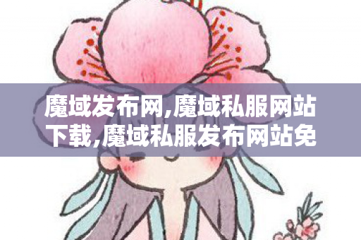 魔域发布网,魔域私服网站下载,魔域私服发布网站免费,魔域私服网站下载