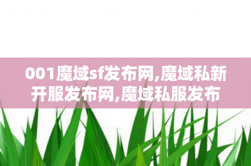 001魔域sf发布网,魔域私新开服发布网,魔域私服发布网源码,魔域私新开服发布网