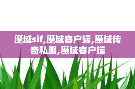 魔域sif,魔域客户端,魔域传奇私服,魔域客户端