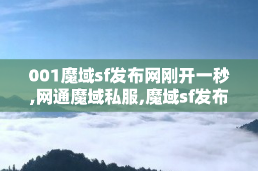 001魔域sf发布网刚开一秒,网通魔域私服,魔域sf发布网,网通魔域私服