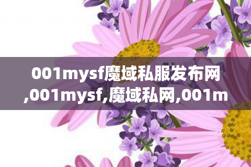 001mysf魔域私服发布网,001mysf,魔域私网,001mysf