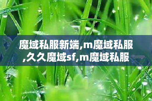 魔域私服新端,m魔域私服,久久魔域sf,m魔域私服