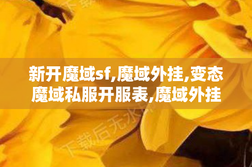 新开魔域sf,魔域外挂,变态魔域私服开服表,魔域外挂