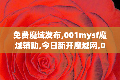 免费魔域发布,001mysf魔域辅助,今日新开魔域网,001mysf魔域辅助