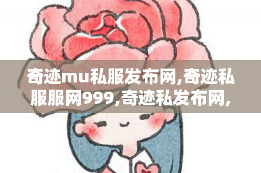 奇迹mu私服发布网,奇迹私服服网999,奇迹私发布网,奇迹私服服网999