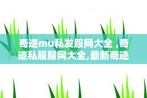 奇迹mu私发服网大全 ,奇迹私服服网大全,最新奇迹 mu私发服网,奇迹私服服网大全