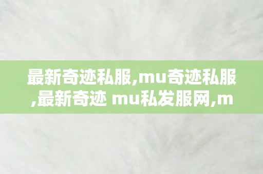 最新奇迹私服,mu奇迹私服,最新奇迹 mu私发服网,mu奇迹私服