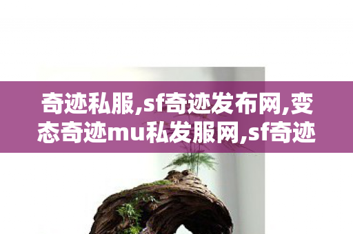 奇迹私服,sf奇迹发布网,变态奇迹mu私发服网,sf奇迹发布网