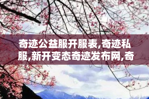 奇迹公益服开服表,奇迹私 服,新开变态奇迹发布网,奇迹私 服