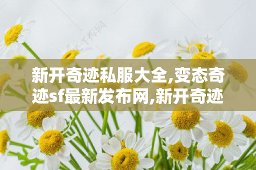 新开奇迹私服大全,变态奇迹sf最新发布网,新开奇迹sf发布网,变态奇迹sf最新发布网